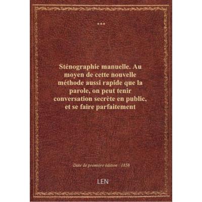 Sténographie manuelle. Au moyen de cette nouvelle méthode aussi rapide que la parole, on peut tenir conversation secrète en public, et se faire parfaitement comprendre des sourds muets