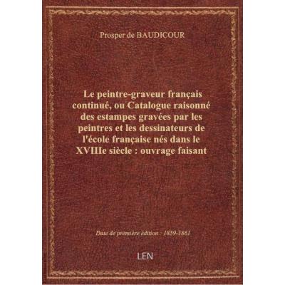 Le peintre-graveur français continué, ou Catalogue raisonné des estampes gravées par les peintres et les dessinateurs de l'école française nés dans le XVIIIe siècle : ouvrage faisant suite au Peintre-graveur français, de M. Robert-Dumesnil. T. 1 / Par Pro