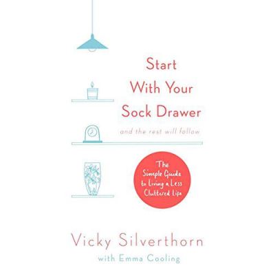 Start with Your Sock Drawer: The Simple Guide to Living a Less Cluttered Life - [Version Originale]
