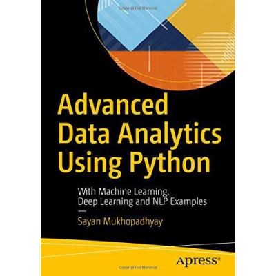 Advanced Data Analytics Using Python: With Machine Learning, Deep Learning and NLP Examples - [Version Originale]