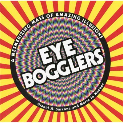 Eye Bogglers: A Mesmerizing Mass of Amazing Illusions