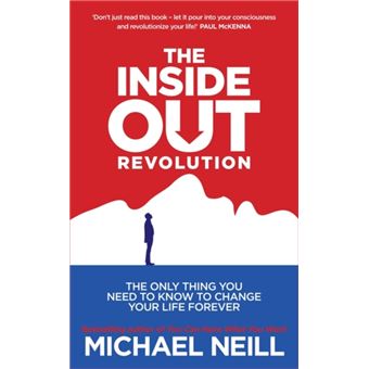 The Inside Out Revolution The Only Thing You Need To Know To Change Your Life Forever Paperback Michael Neill Broche Michael Neill Achat Livre Fnac