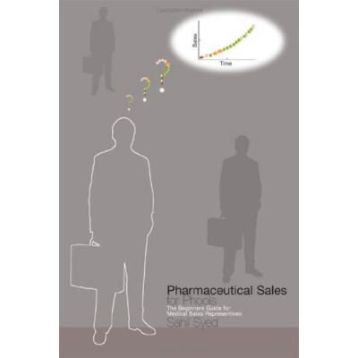 Pharmaceutical Sales For Phools - The Beginners Guide For Medical Sales Representatives