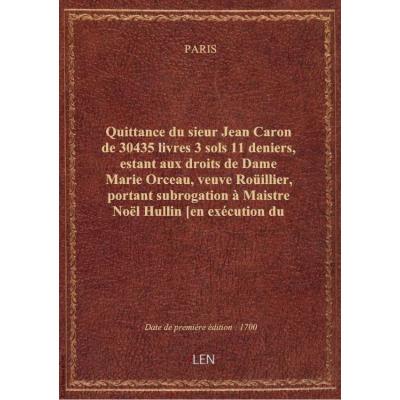 Quittance du sieur Jean Caron de 30435 livres 3 sols 11 deniers, estant aux droits de Dame Marie Orc