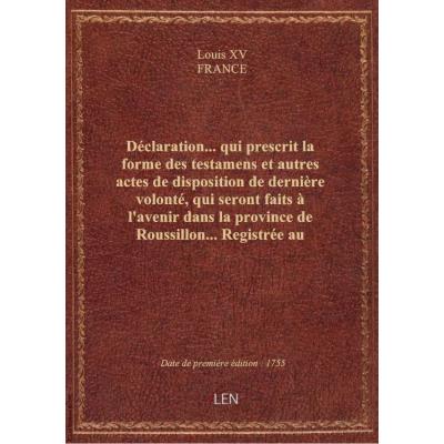 Déclaration... qui prescrit la forme des testamens et autres actes de disposition de dernière volont