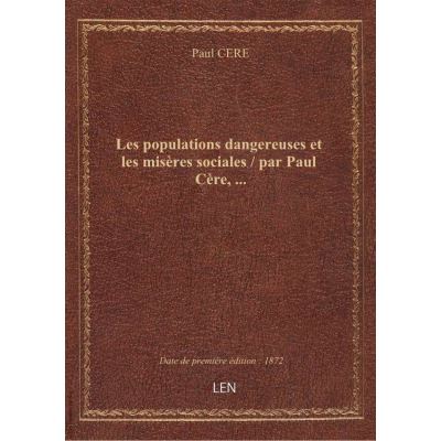 Les populations dangereuses et les misères sociales / par Paul Cère, …