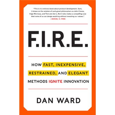 Fire: How Fast, Inexpensive, Restrained, And Elegant Methods Ignite Innovation (Hardcover)