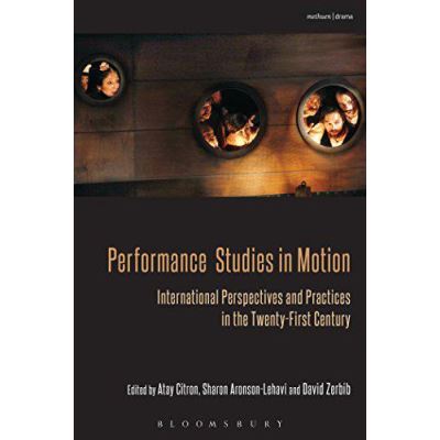Performance Studies in Motion: International Perspectives and Practices in the Twenty-First Century - [Version Originale]
