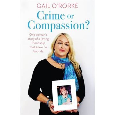 Crime or Compassion?: One woman's story of a loving friendship that knew no bounds - [Version Originale]