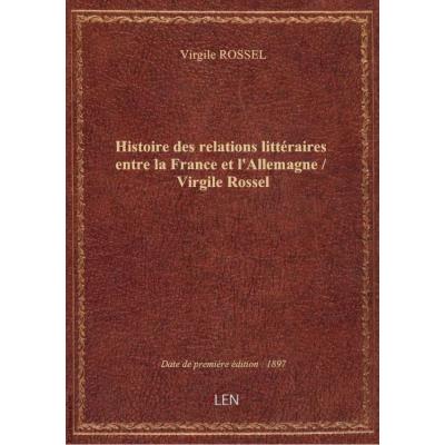 Histoire des relations littéraires entre la France et l'Allemagne / Virgile Rossel