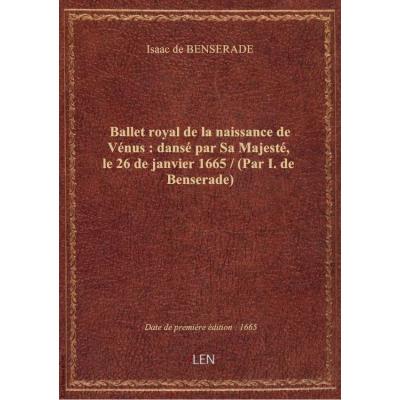 Ballet royal de la naissance de Vénus : dansé par Sa Majesté, le 26 de janvier 1665 / (Par I. de Ben