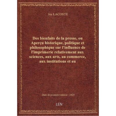 Des bienfaits de la presse, ou Aperçu historique, politique et philosophique sur l'influence de l'im