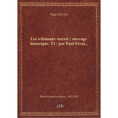 Les tribunaux secrets : ouvrage historique. T1 / par Paul Féval…