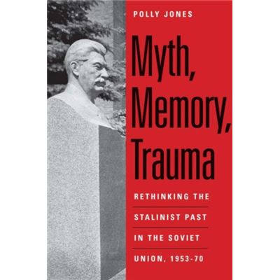 Myth, Memory, Trauma: Rethinking The Stalinist Past In The Soviet Union, 1953-70 (Eurasia Past And Present) (Paperback)