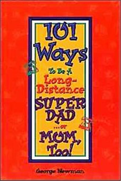 101 Ways to Be a Long-Distance Super-Dad... or Mom, Too!