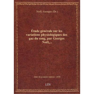 étude générale sur les variations physiologiques des gaz du sang, par Georges Noël,...