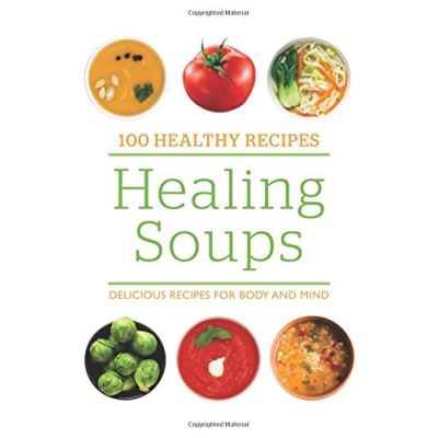 100 Healthy Recipes: Healing Soups: Delicious recipes for body and mind - [Version Originale]