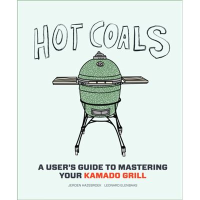 Hot Coals: A User'S Guide To Mastering Your Kamado Grill (Hardcover)