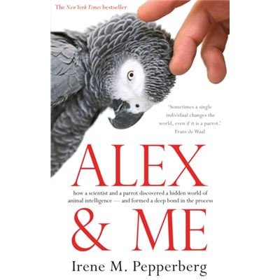 Alex & Me: How A Scientist And A Parrot Discovered A Hidden World Of Animal Intelligence - And Formed A Deep Bond In The Process (Paperback)