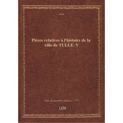 Pièces relatives à l'histoire de la ville de TULLE. V
