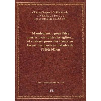 Mandement... pour faire quester dans toutes les églises... et y laisser poser des troncs en faveur des pauvres malades de l'Hôtel-Dieu