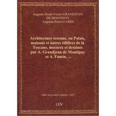 Architecture toscane, ou Palais, maisons et autres édifices de la Toscane, mesurés et dessinés par A. Grandjean de Montigny et A. Famin,...