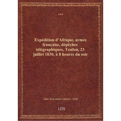 Expédition d'Afrique , armée française, dépêches télégraphiques, Toulon, 23 juillet 1830, à 8 heures