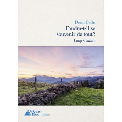 Faudra-t-il se souvenir de tout ? Tome 1 : Loup solitaire