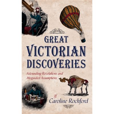 Great Victorian Discoveries: Astounding Revelations And Misguided Assumptions (Paperback)