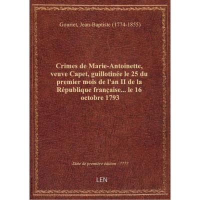 Crimes de Marie-Antoinette, veuve Capet, guillotinée le 25 du premier mois de l'an II de la Républiq