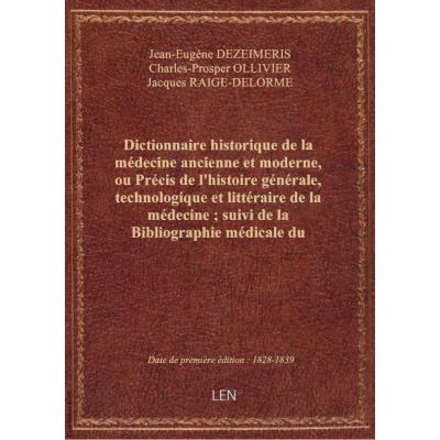 Dictionnaire historique de la médecine ancienne et moderne, ou Précis de l'histoire générale, technologique et littéraire de la médecine , suivi de la Bibliographie médicale du dix-neuvième siècle , et d'un Répertoire bibliographique par ordre de matières