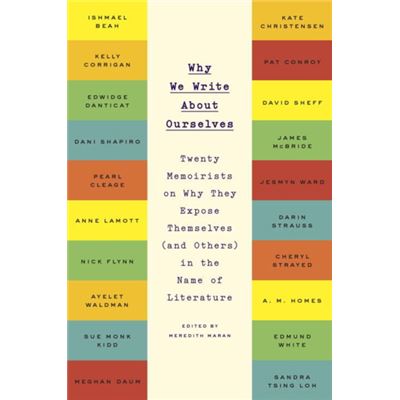 Why We Write About Ourselves: Twenty Memoirists On Why They Expose Themselves (And Others) In The Name Of Literature (Paperback)