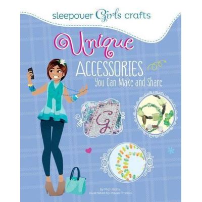 Sleepover Girls Crafts: Unique Accessories You Can Make and Share - [Version Originale]