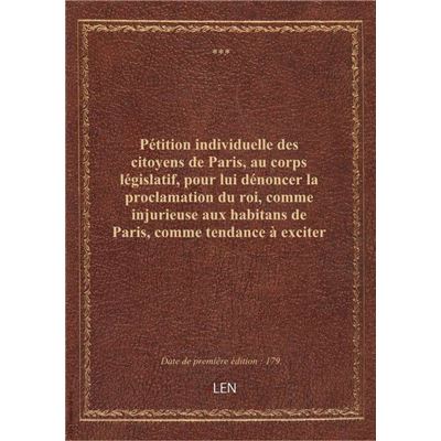 Pétition individuelle des citoyens de Paris, au corps législatif, pour lui dénoncer la proclamation