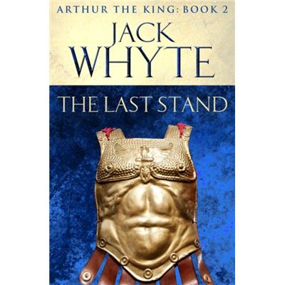 The Last Stand: Legends of Camelot 5 (Arthur the King - Book II)
