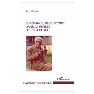 Espérance, Rêve, Utopie Dans La Pensée D'ernst Bloch Arno Münster