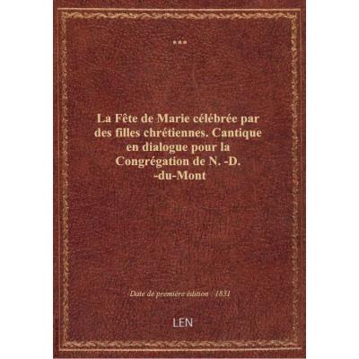 La Fête de Marie célébrée par des filles chrétiennes. Cantique en dialogue pour la Congrégation de N.-D.-du-Mont