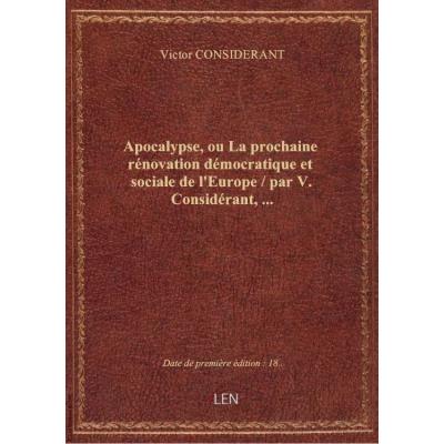 Apocalypse, ou La prochaine rénovation démocratique et sociale de l'Europe / par V. Considérant,...