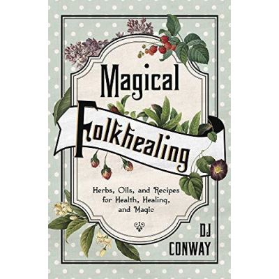 Magical Folkhealing: Herbs, Oils, and Recipes for Health, Healing, and Magic - [Version Originale]