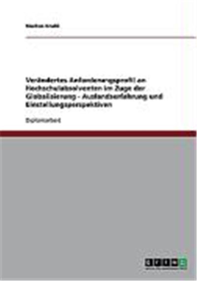 Ver„ndertes Anforderungsprofil an Hochschulabsolventen im Zuge der Globalisierung - Auslandserfahrung und Einstellungsperspektiven