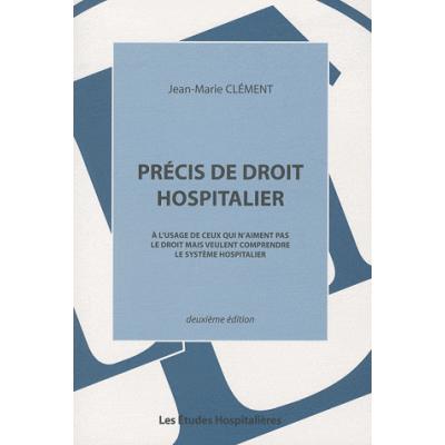 Précis de droit hospitalier. A l'usage de ceux qui n'aiment pas le droit mais veulent comprendre le système hospitalier, 2e édition