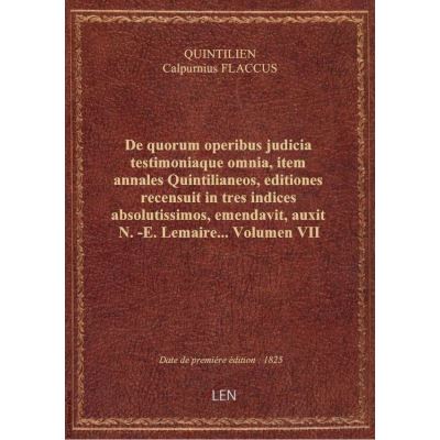 De quorum operibus judicia testimoniaque omnia, item annales Quintilianeos, editiones recensuit in t