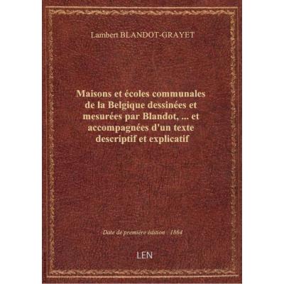 Maisons et écoles communales de la Belgique dessinées et mesurées par Blandot,... et accompagnées d'un texte descriptif et explicatif