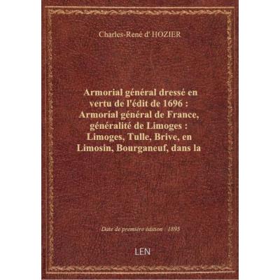 Armorial général dressé en vertu de l'édit de 1696 : Armorial général de France, généralité de Limoges : Limoges, Tulle, Brive, en Limosin, Bourganeuf, dans la Marche, Angoulême, en Angoumois / par Charles d'Hozier,... , publié par J. Moreau de Pravieux,.