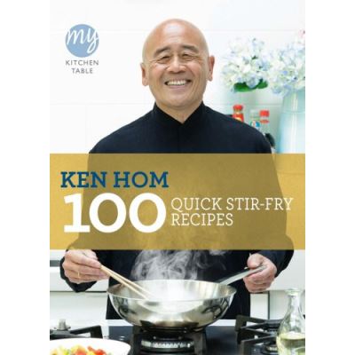 My Kitchen Table: 100 Quick Stir-fry Recipes Ken Hom
