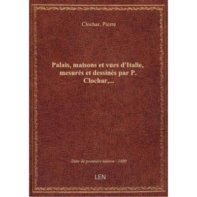 Palais, maisons et vues d'Italie, mesurés et dessinés par P. Clochar,...