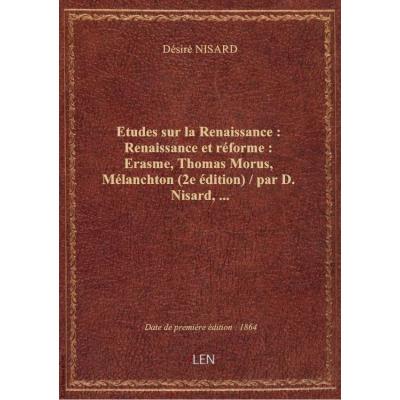 Etudes sur la Renaissance : Renaissance et réforme : Erasme, Thomas Morus, Mélanchton (2e édition) /