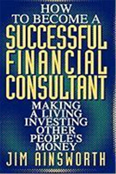 How to Become a Successful Financial Consultant: Making a Living Investing Other People's Money