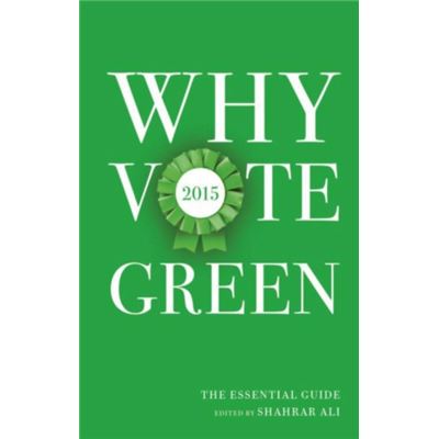 Why Vote Green 2015: The Essential Guide