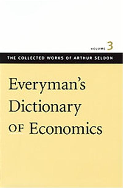 Everyman's Dictionary of Economics, The Collected Works of Arthur Seldon